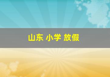 山东 小学 放假